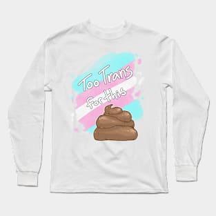 Too Trans for this Sh*t Long Sleeve T-Shirt